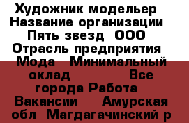 Художник-модельер › Название организации ­ Пять звезд, ООО › Отрасль предприятия ­ Мода › Минимальный оклад ­ 30 000 - Все города Работа » Вакансии   . Амурская обл.,Магдагачинский р-н